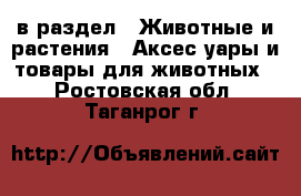  в раздел : Животные и растения » Аксесcуары и товары для животных . Ростовская обл.,Таганрог г.
